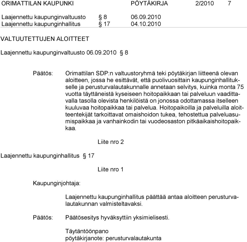 2010 8 Orimattilan SDP:n valtuustoryhmä teki pöytäkirjan liitteenä olevan aloitteen, jossa he esittävät, että puolivuosittain kaupunginhallitukselle ja perusturvalautakunnalle annetaan selvitys,