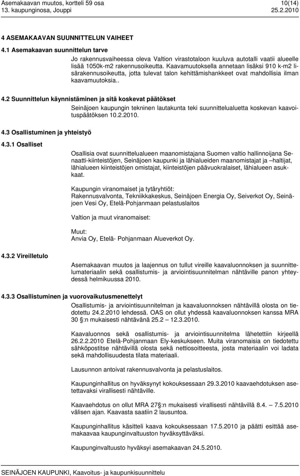 Kaavamuutoksella annetaan lisäksi 910 k-m2 lisärakennusoikeutta, jotta tulevat talon kehittämishankkeet ovat mahdollisia ilman kaavamuutoksia.. 4.