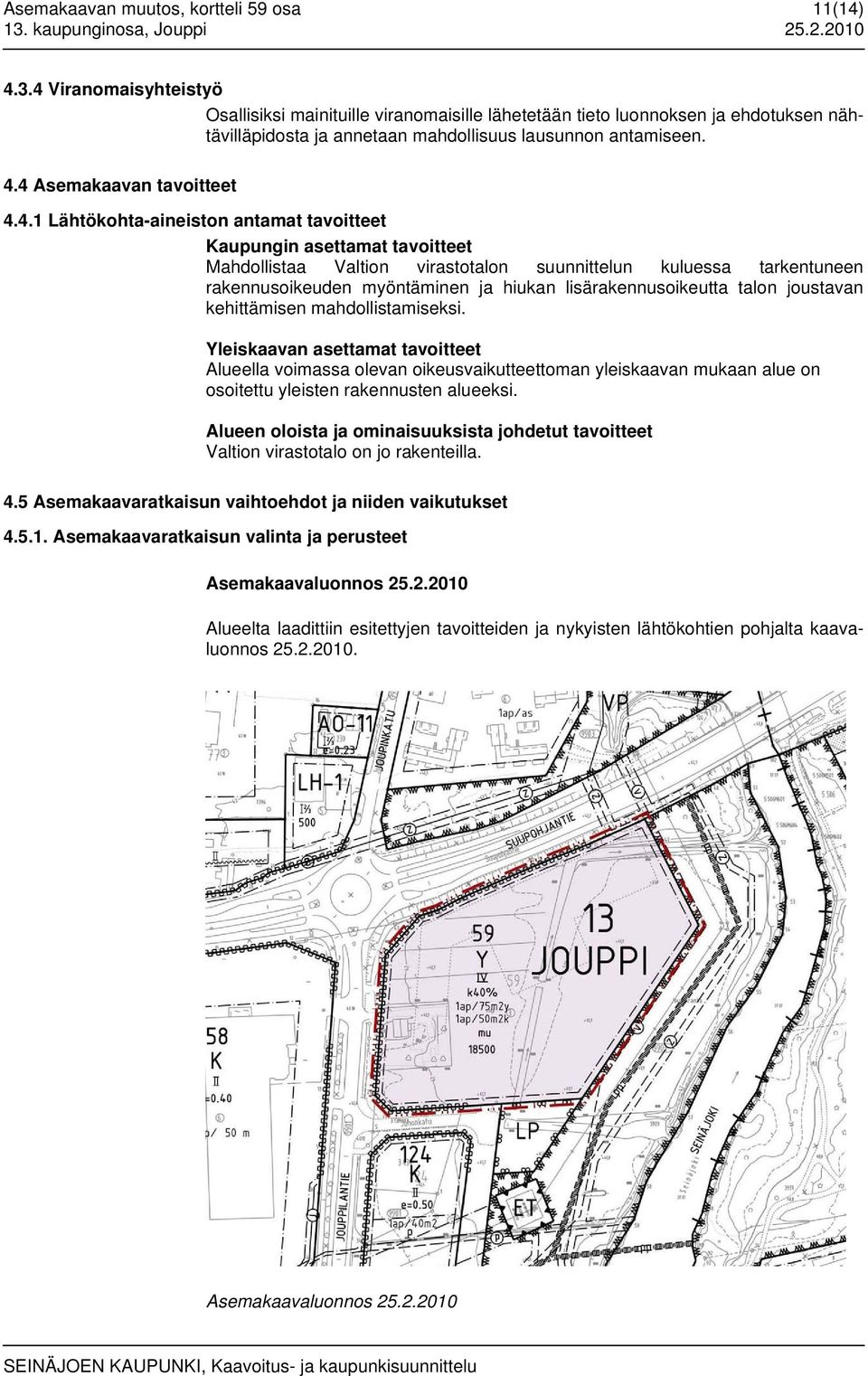 4 Viranomaisyhteistyö Osallisiksi mainituille viranomaisille lähetetään tieto luonnoksen ja ehdotuksen nähtävilläpidosta ja annetaan mahdollisuus lausunnon antamiseen. 4.4 Asemakaavan tavoitteet