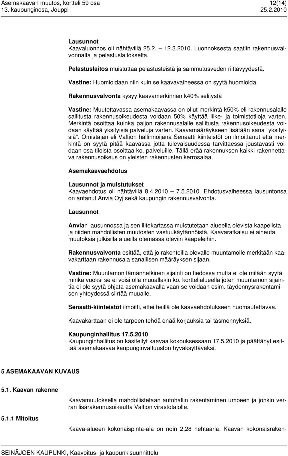 Rakennusvalvonta kysyy kaavamerkinnän k40% selitystä Vastine: Muutettavassa asemakaavassa on ollut merkintä k50% eli rakennusalalle sallitusta rakennusoikeudesta voidaan 50% käyttää liike- ja