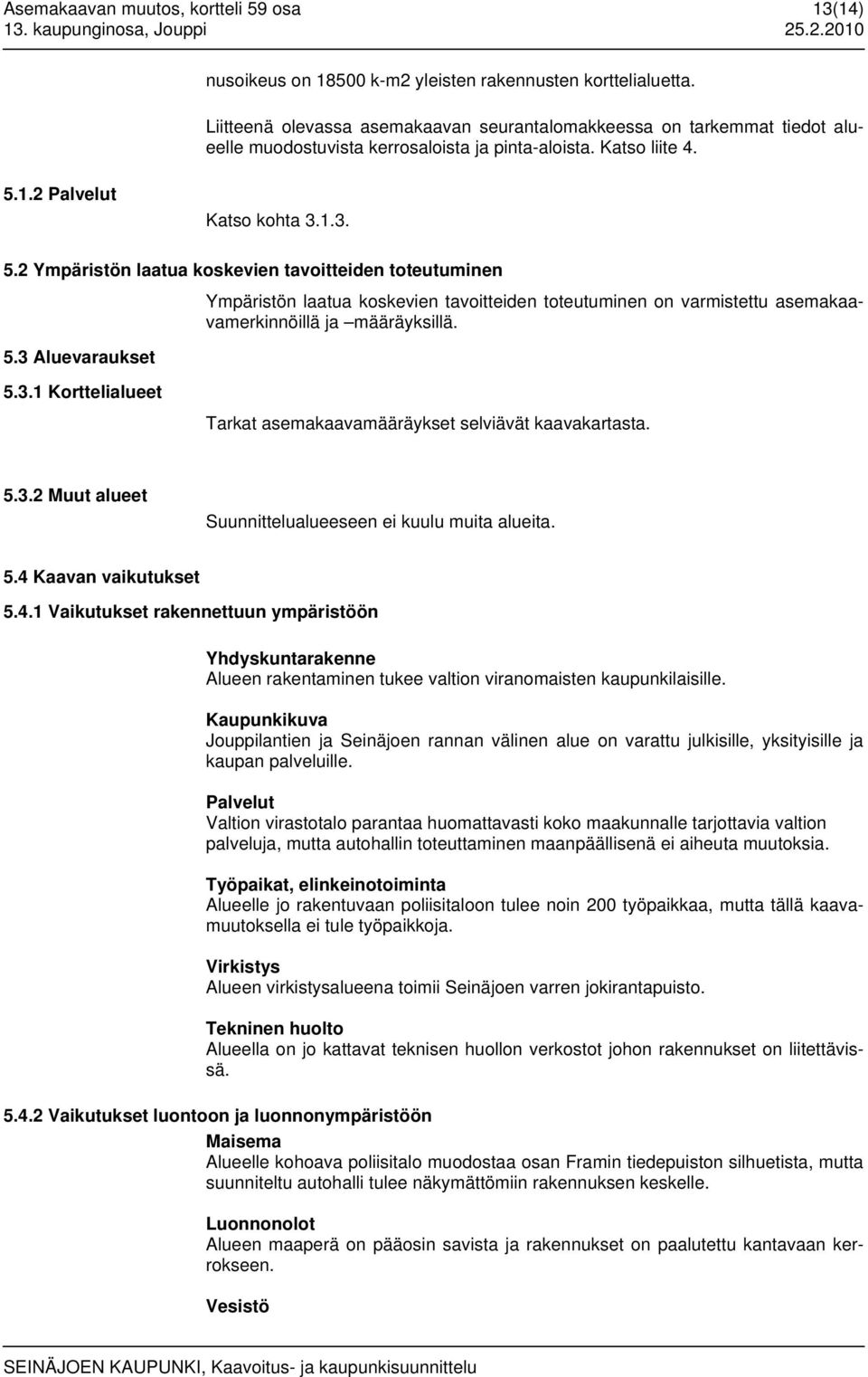 1.2 Palvelut Katso kohta 3.1.3. 5.2 Ympäristön laatua koskevien tavoitteiden toteutuminen Ympäristön laatua koskevien tavoitteiden toteutuminen on varmistettu asemakaavamerkinnöillä ja määräyksillä.