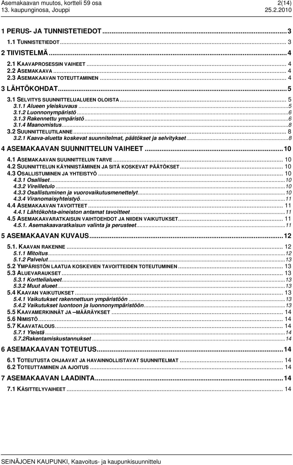 ..8 3.2 SUUNNITTELUTILANNE... 8 3.2.1 Kaava-aluetta koskevat suunnitelmat, päätökset ja selvitykset...8 4 ASEMAKAAVAN SUUNNITTELUN VAIHEET...10 4.1 ASEMAKAAVAN SUUNNITTELUN TARVE... 10 4.