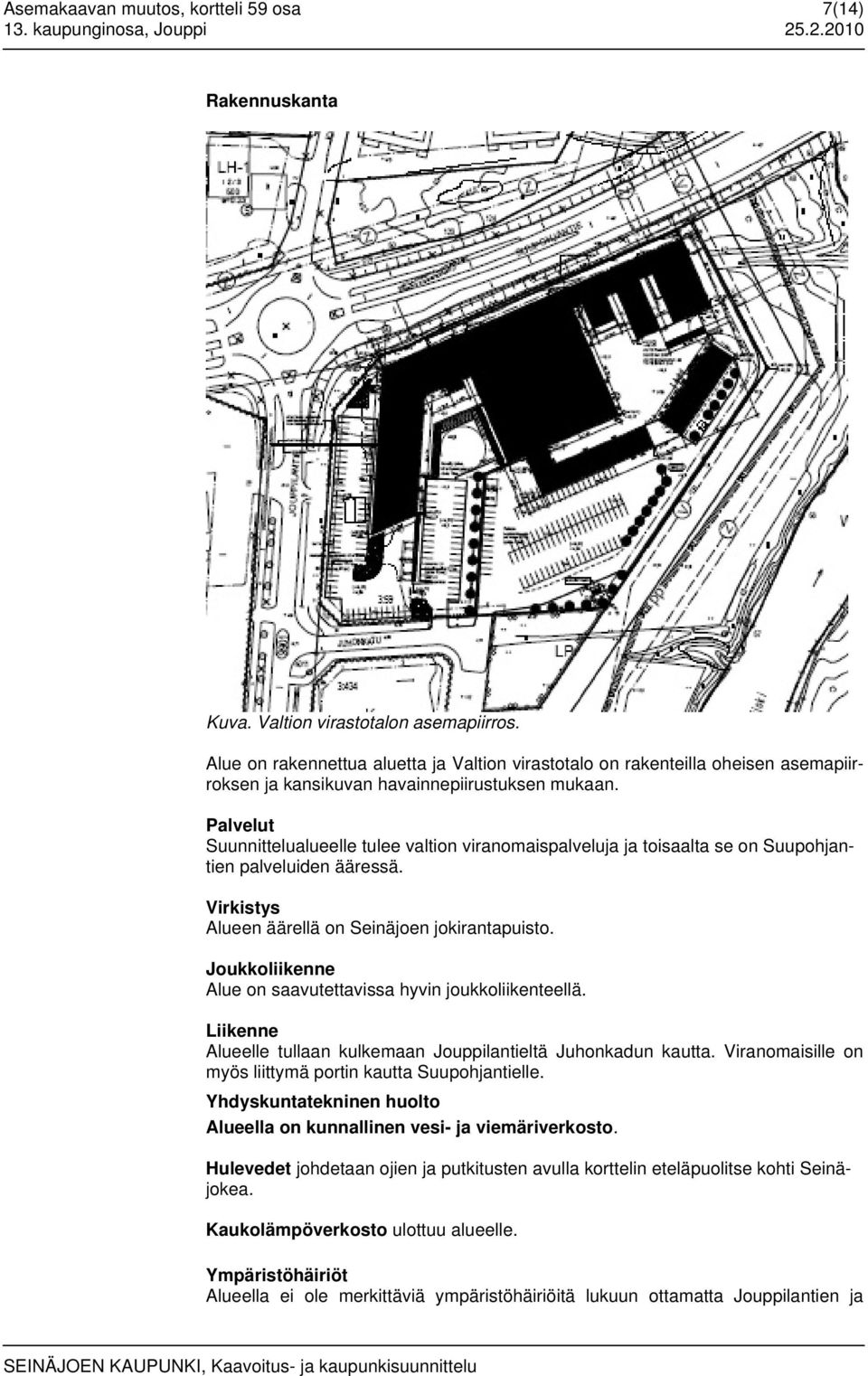 Palvelut Suunnittelualueelle tulee valtion viranomaispalveluja ja toisaalta se on Suupohjantien palveluiden ääressä. Virkistys Alueen äärellä on Seinäjoen jokirantapuisto.