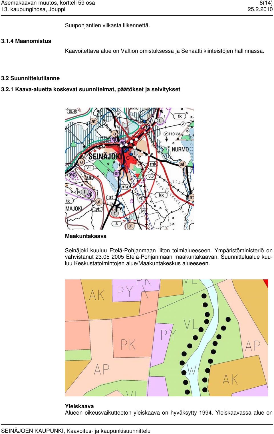 Ympäristöministeriö on vahvistanut 23.05 2005 Etelä-Pohjanmaan maakuntakaavan. Suunnittelualue kuuluu Keskustatoimintojen alue/maakuntakeskus alueeseen.