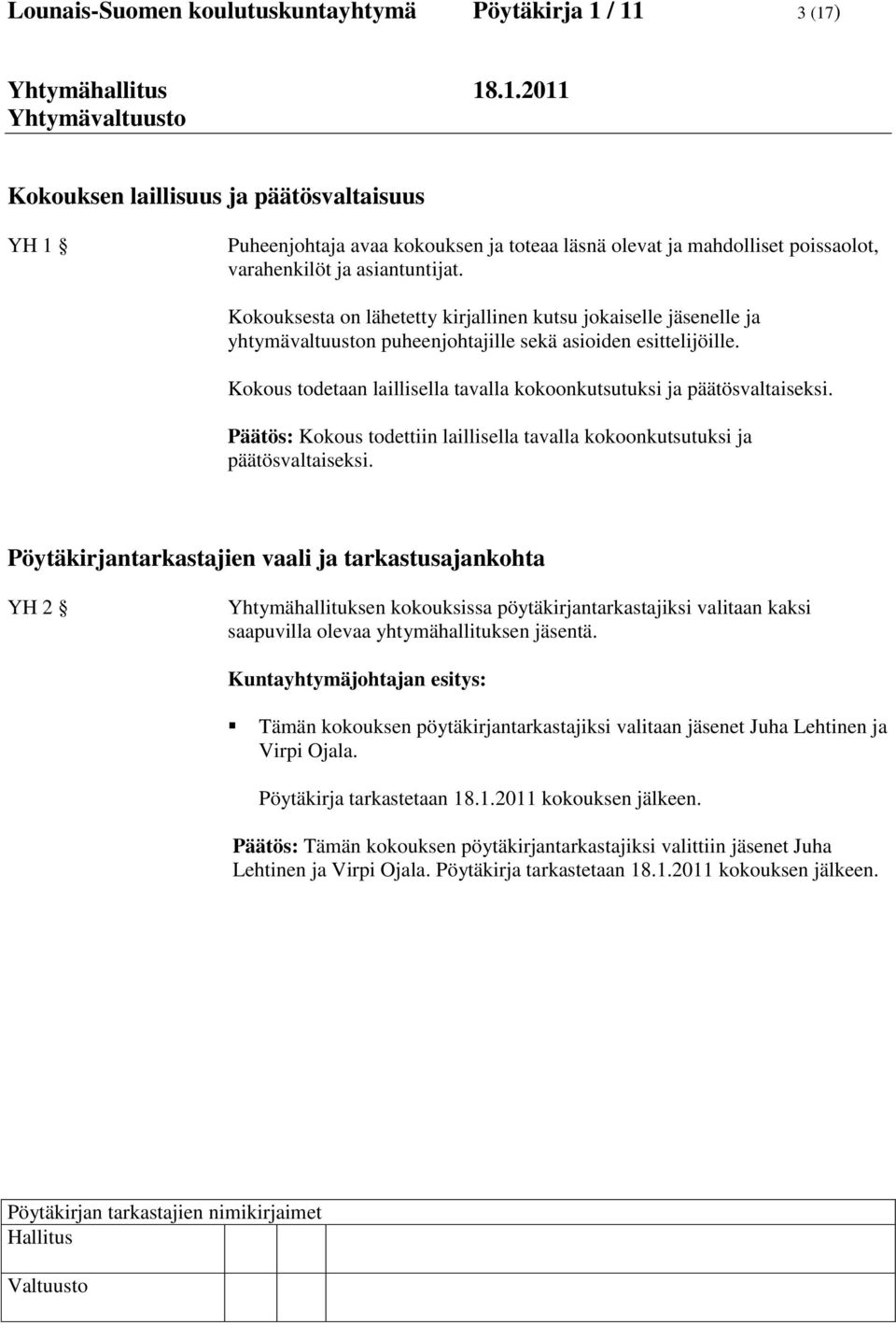 Kokous todetaan laillisella tavalla kokoonkutsutuksi ja päätösvaltaiseksi. Päätös: Kokous todettiin laillisella tavalla kokoonkutsutuksi ja päätösvaltaiseksi.