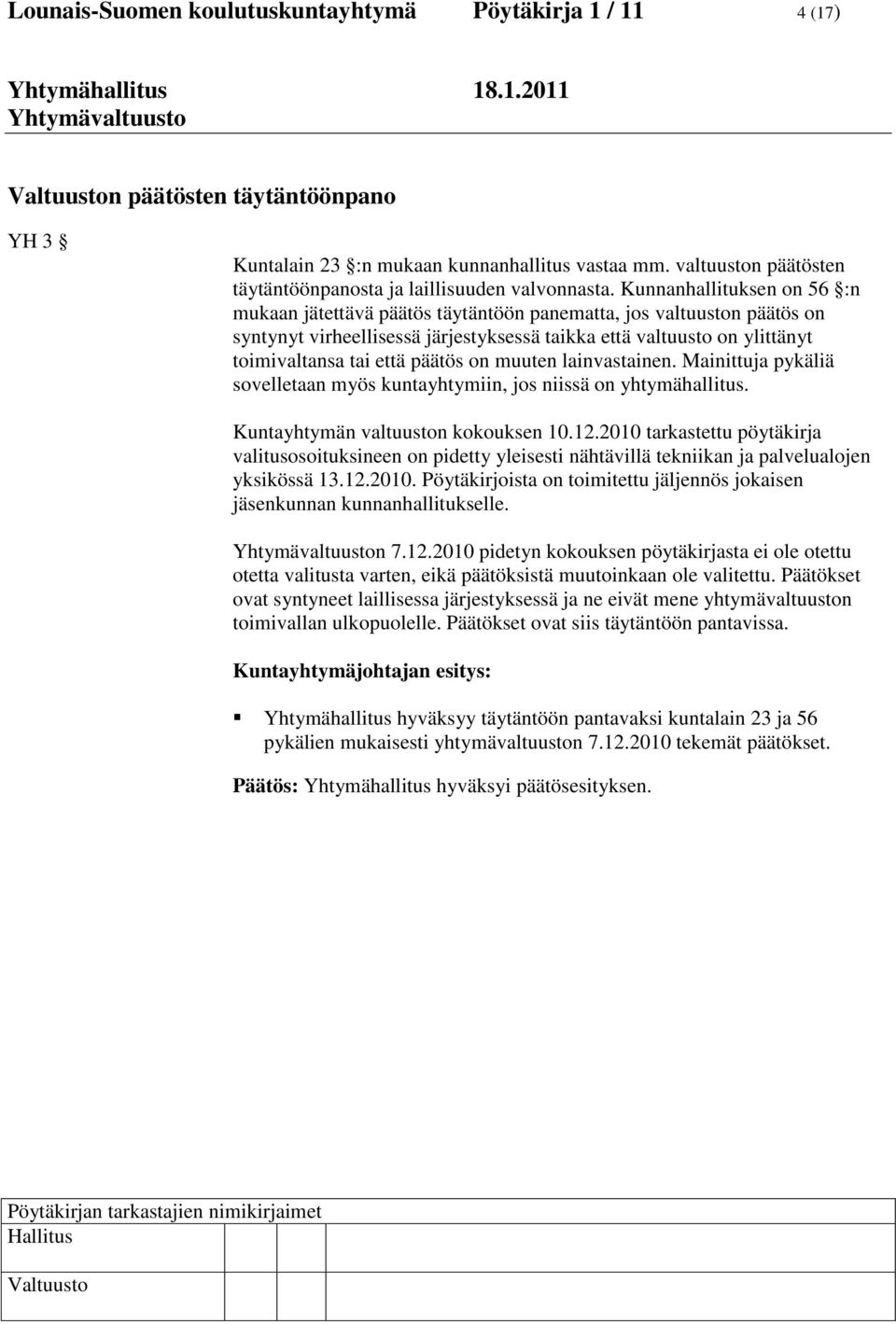 Kunnanhallituksen on 56 :n mukaan jätettävä päätös täytäntöön panematta, jos valtuuston päätös on syntynyt virheellisessä järjestyksessä taikka että valtuusto on ylittänyt toimivaltansa tai että