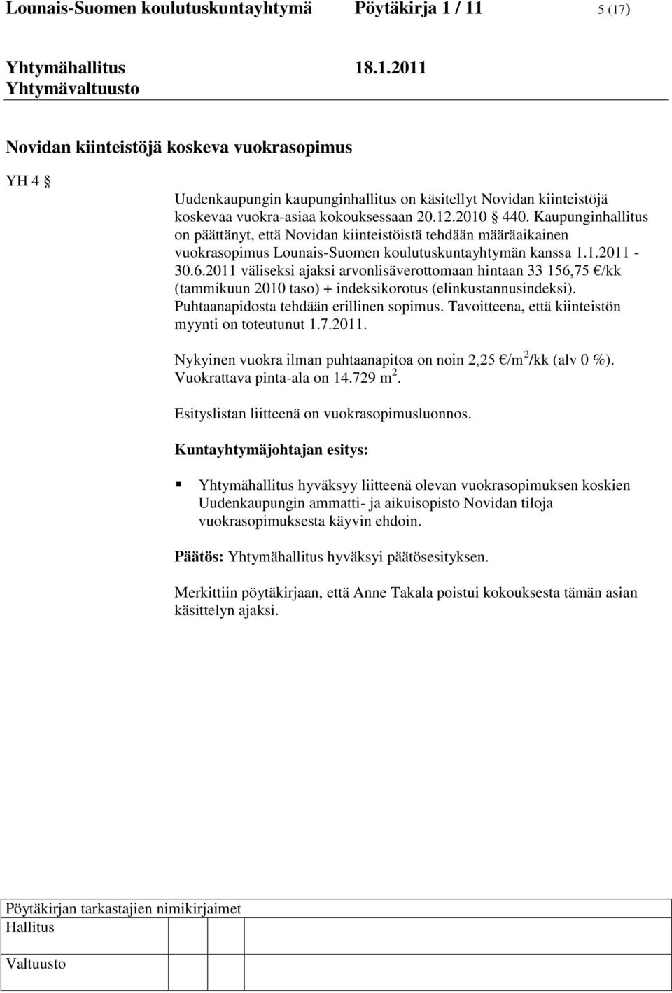 2011 väliseksi ajaksi arvonlisäverottomaan hintaan 33 156,75 /kk (tammikuun 2010 taso) + indeksikorotus (elinkustannusindeksi). Puhtaanapidosta tehdään erillinen sopimus.