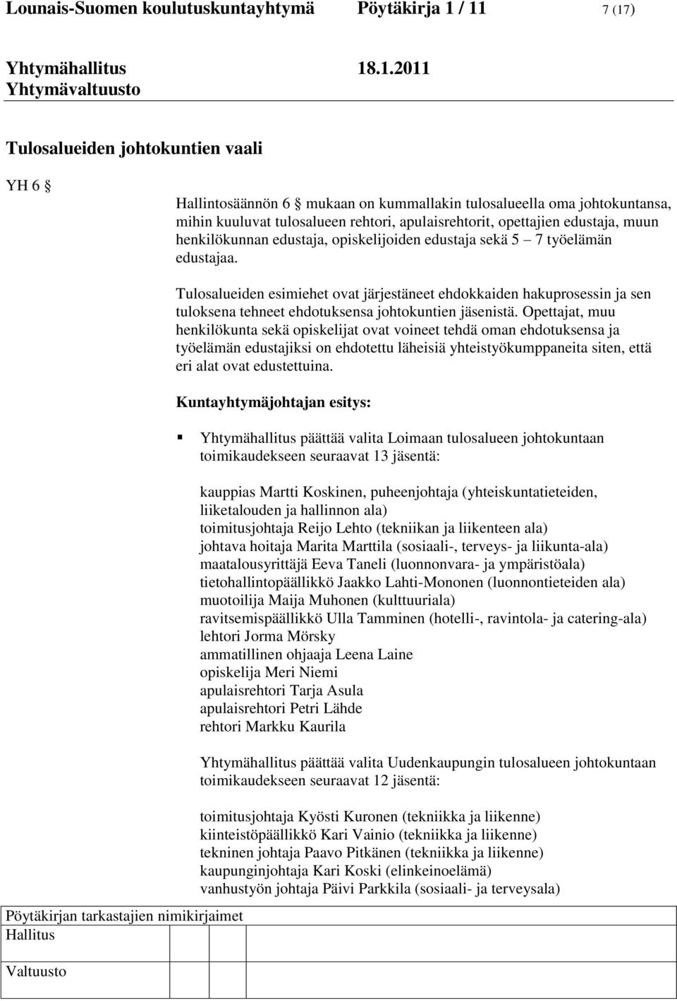 Tulosalueiden esimiehet ovat järjestäneet ehdokkaiden hakuprosessin ja sen tuloksena tehneet ehdotuksensa johtokuntien jäsenistä.