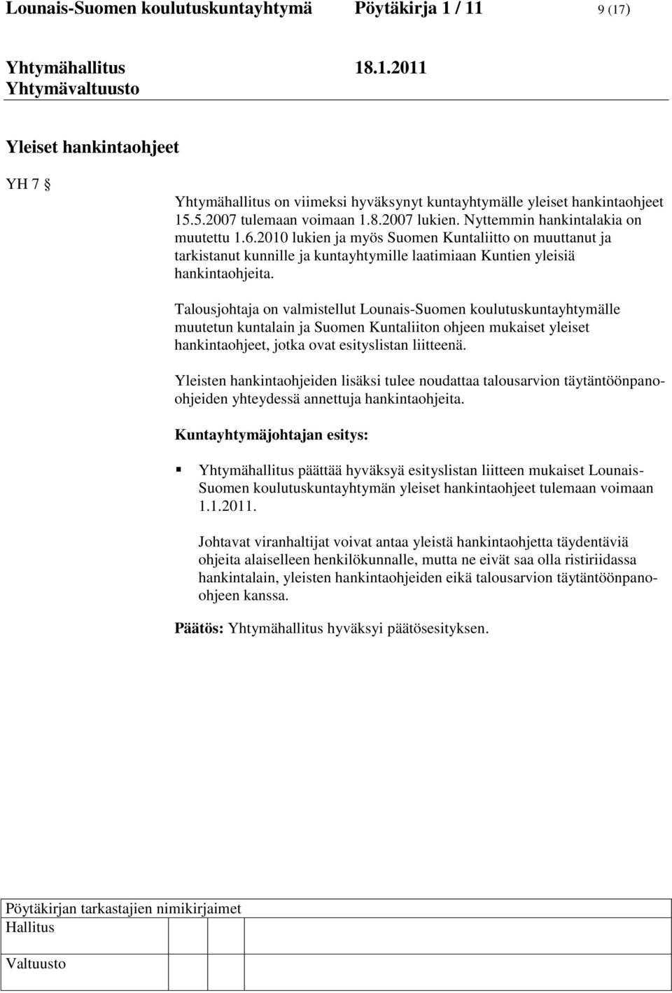 Talousjohtaja on valmistellut Lounais-Suomen koulutuskuntayhtymälle muutetun kuntalain ja Suomen Kuntaliiton ohjeen mukaiset yleiset hankintaohjeet, jotka ovat esityslistan liitteenä.