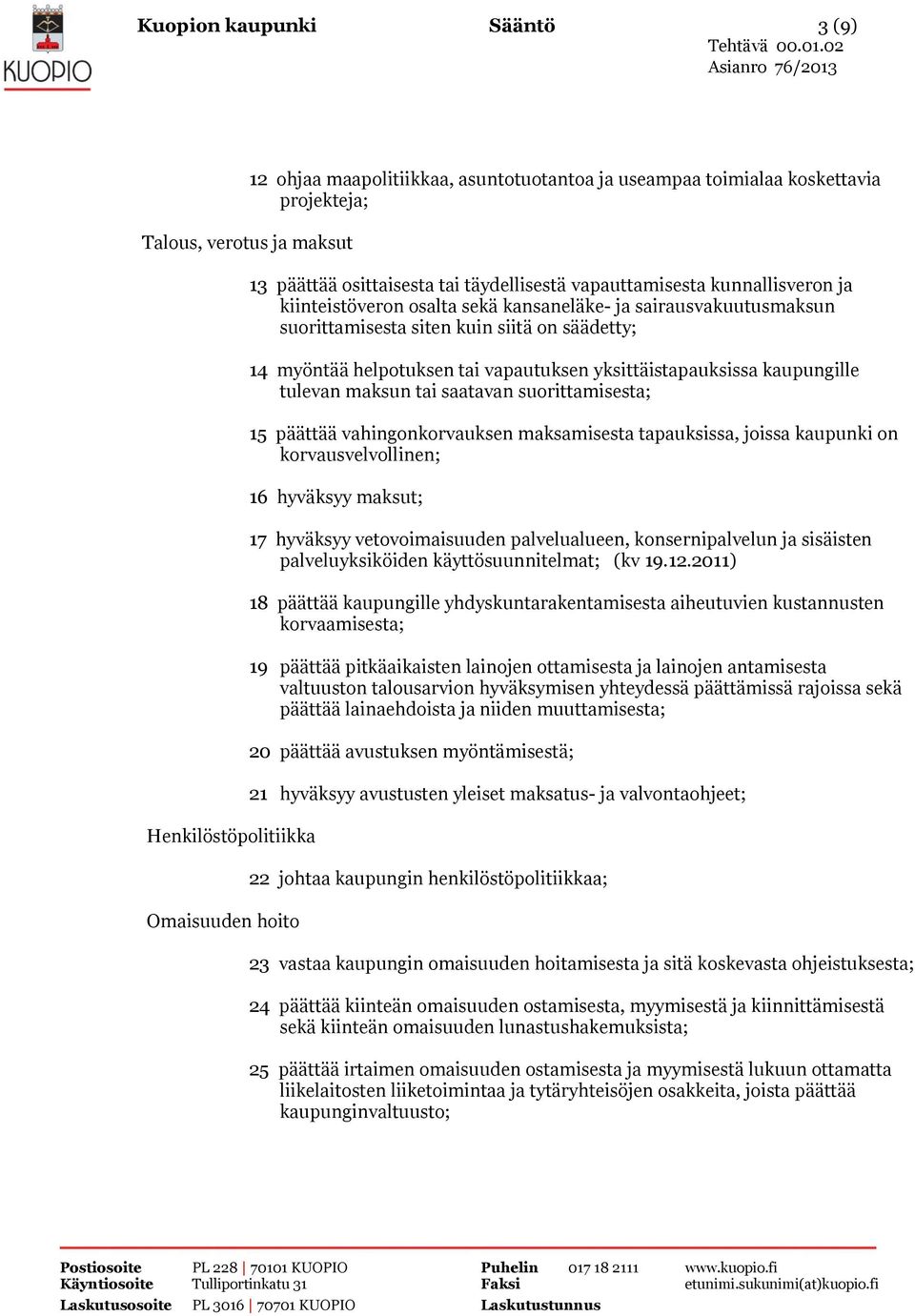 tai vapautuksen yksittäistapauksissa kaupungille tulevan maksun tai saatavan suorittamisesta; 15 päättää vahingonkorvauksen maksamisesta tapauksissa, joissa kaupunki on korvausvelvollinen; 16