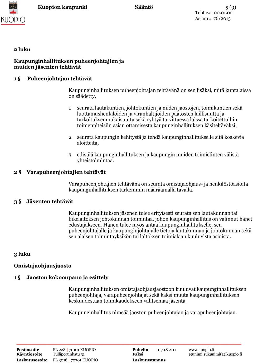 laillisuutta ja tarkoituksenmukaisuutta sekä ryhtyä tarvittaessa laissa tarkoitettuihin toimenpiteisiin asian ottamisesta kaupunginhallituksen käsiteltäväksi; 2 seurata kaupungin kehitystä ja tehdä