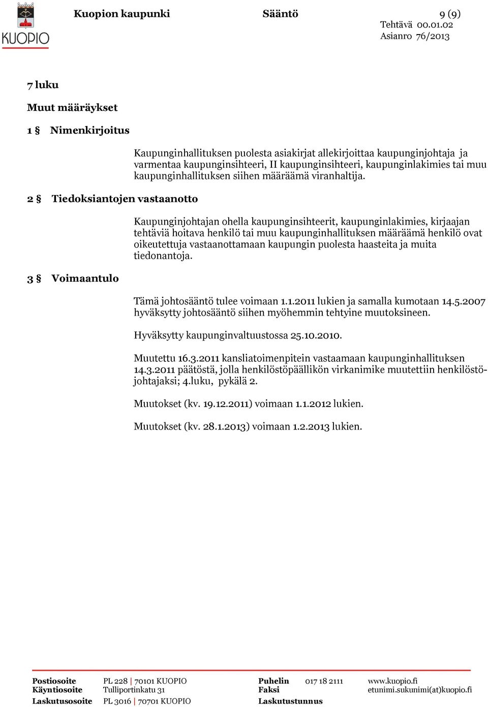 Kaupunginjohtajan ohella kaupunginsihteerit, kaupunginlakimies, kirjaajan tehtäviä hoitava henkilö tai muu kaupunginhallituksen määräämä henkilö ovat oikeutettuja vastaanottamaan kaupungin puolesta