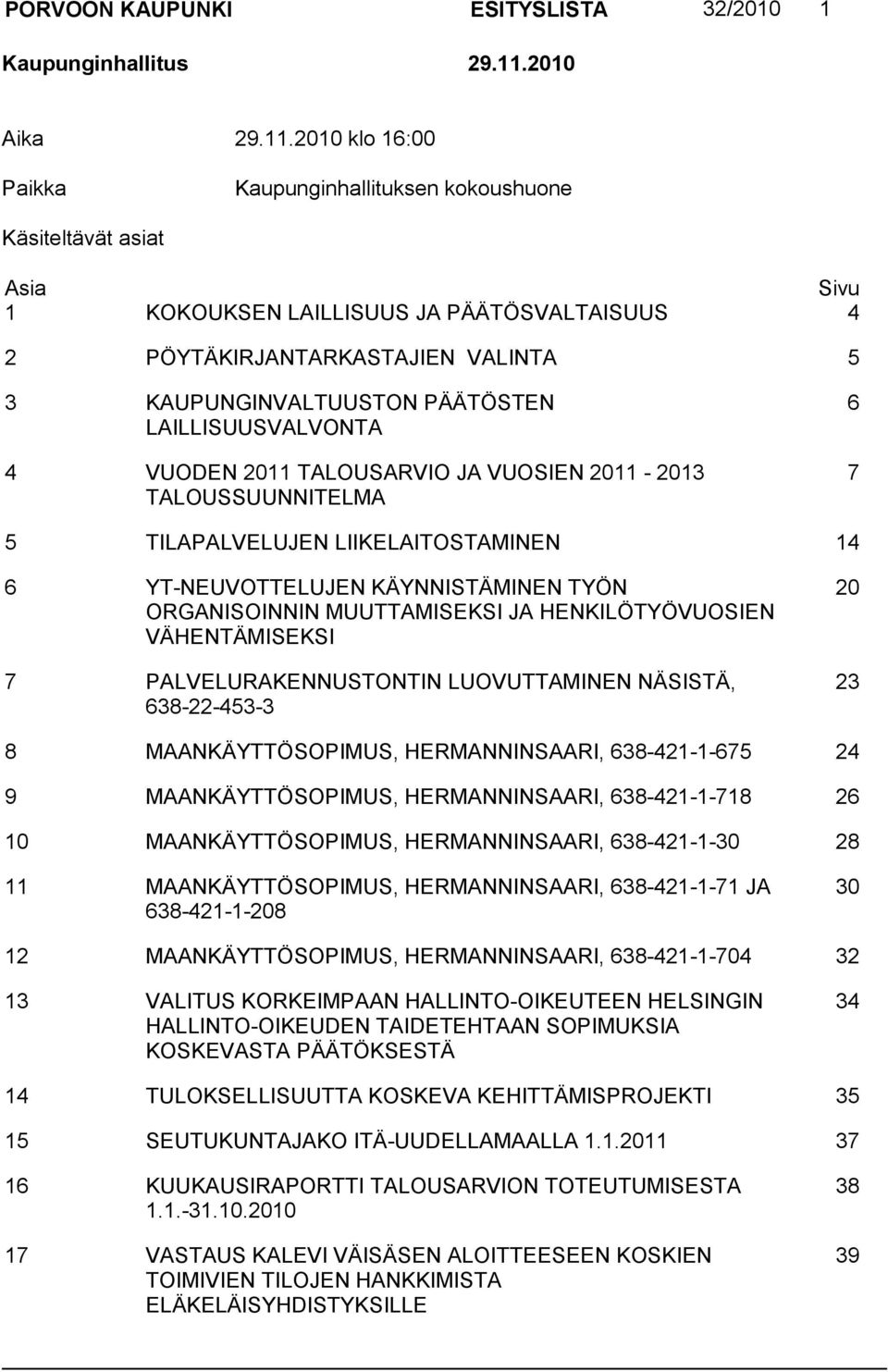 2010 klo 16:00 Paikka Kaupunginhallituksen kokoushuone Käsiteltävät asiat Asia Sivu 1 KOKOUKSEN LAILLISUUS JA PÄÄTÖSVALTAISUUS 4 2 PÖYTÄKIRJANTARKASTAJIEN VALINTA 5 3 KAUPUNGINVALTUUSTON PÄÄTÖSTEN