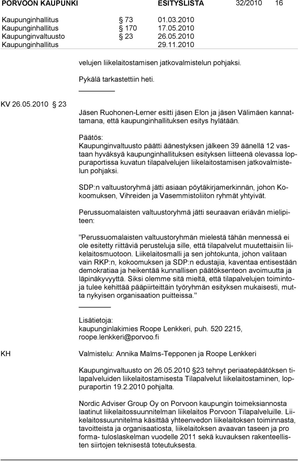 2010 23 Jäsen Ruohonen-Lerner esitti jäsen Elon ja jäsen Välimäen kannattamana, että kaupunginhallituksen esitys hylätään.
