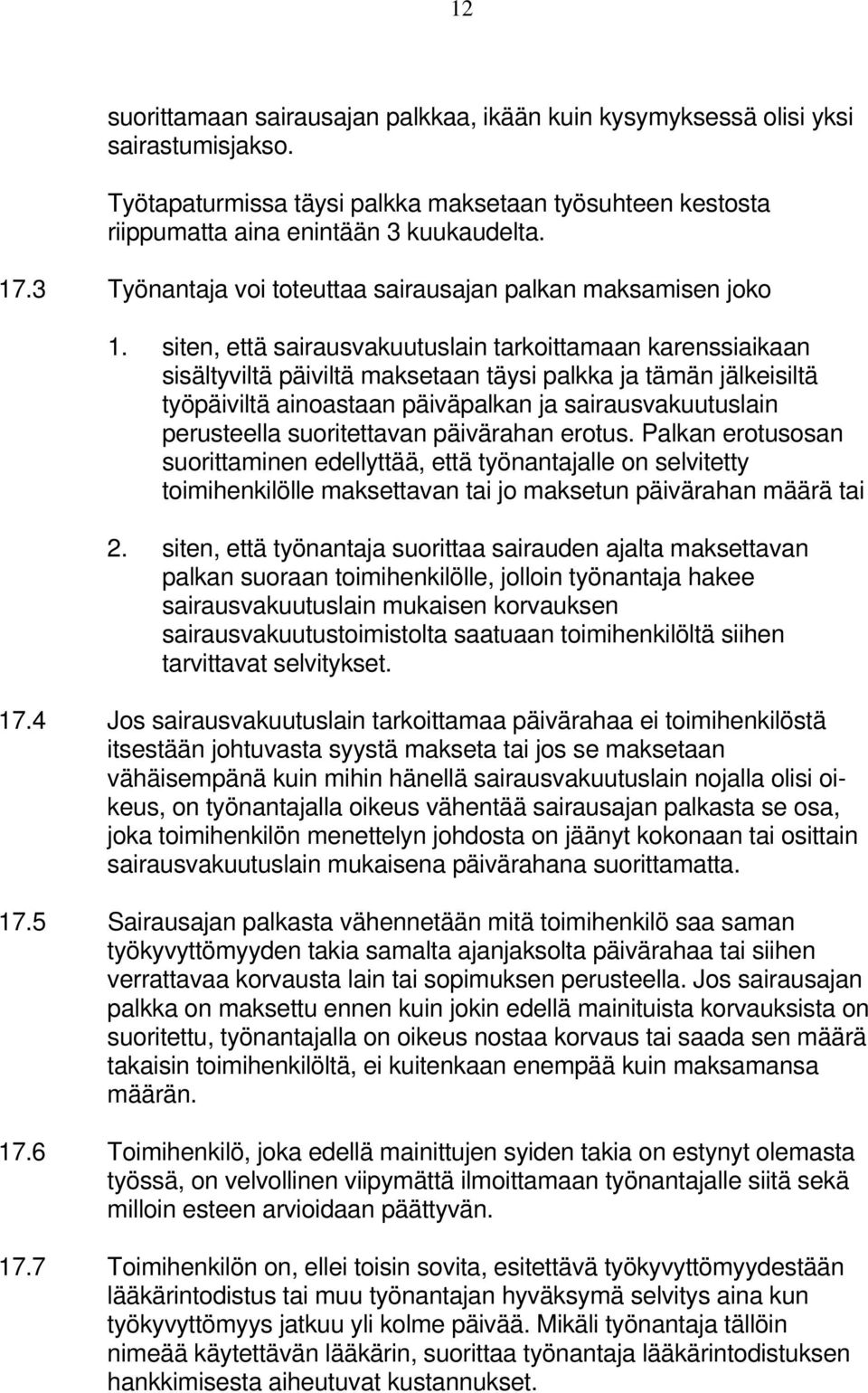 siten, että sairausvakuutuslain tarkoittamaan karenssiaikaan sisältyviltä päiviltä maksetaan täysi palkka ja tämän jälkeisiltä työpäiviltä ainoastaan päiväpalkan ja sairausvakuutuslain perusteella