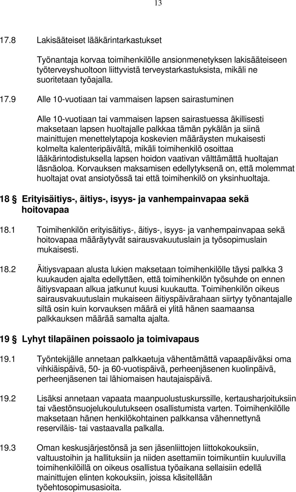 9 Alle 10-vuotiaan tai vammaisen lapsen sairastuminen Alle 10-vuotiaan tai vammaisen lapsen sairastuessa äkillisesti maksetaan lapsen huoltajalle palkkaa tämän pykälän ja siinä mainittujen