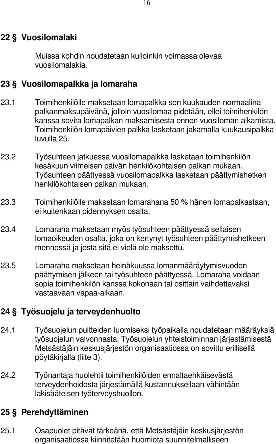 Toimihenkilön lomapäivien palkka lasketaan jakamalla kuukausipalkka luvulla 25. 23.