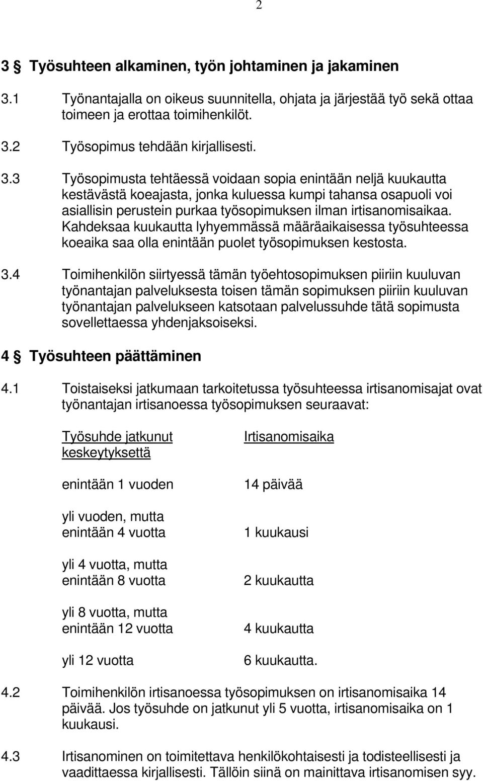 Kahdeksaa kuukautta lyhyemmässä määräaikaisessa työsuhteessa koeaika saa olla enintään puolet työsopimuksen kestosta. 3.