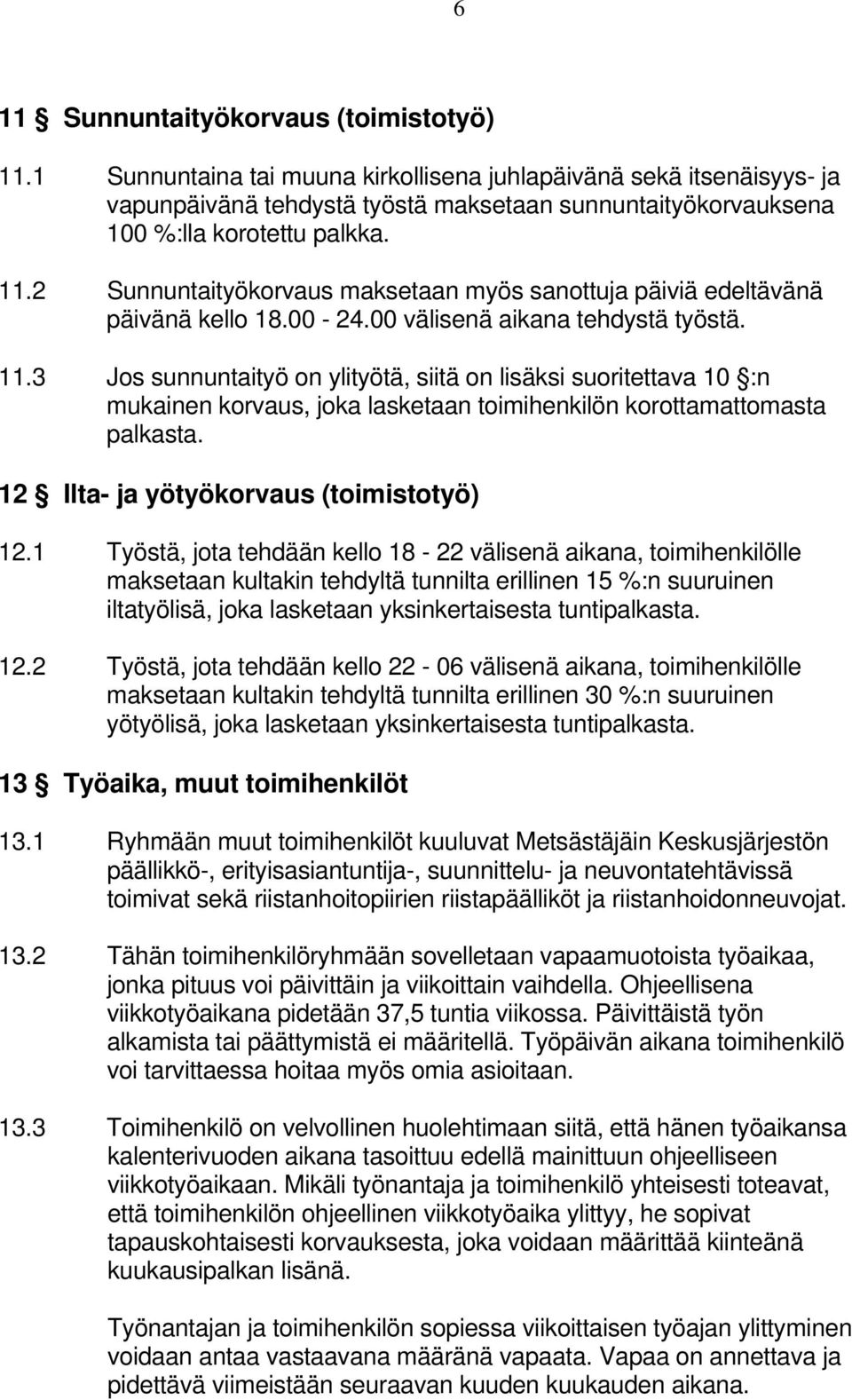 2 Sunnuntaityökorvaus maksetaan myös sanottuja päiviä edeltävänä päivänä kello 18.00-24.00 välisenä aikana tehdystä työstä. 11.