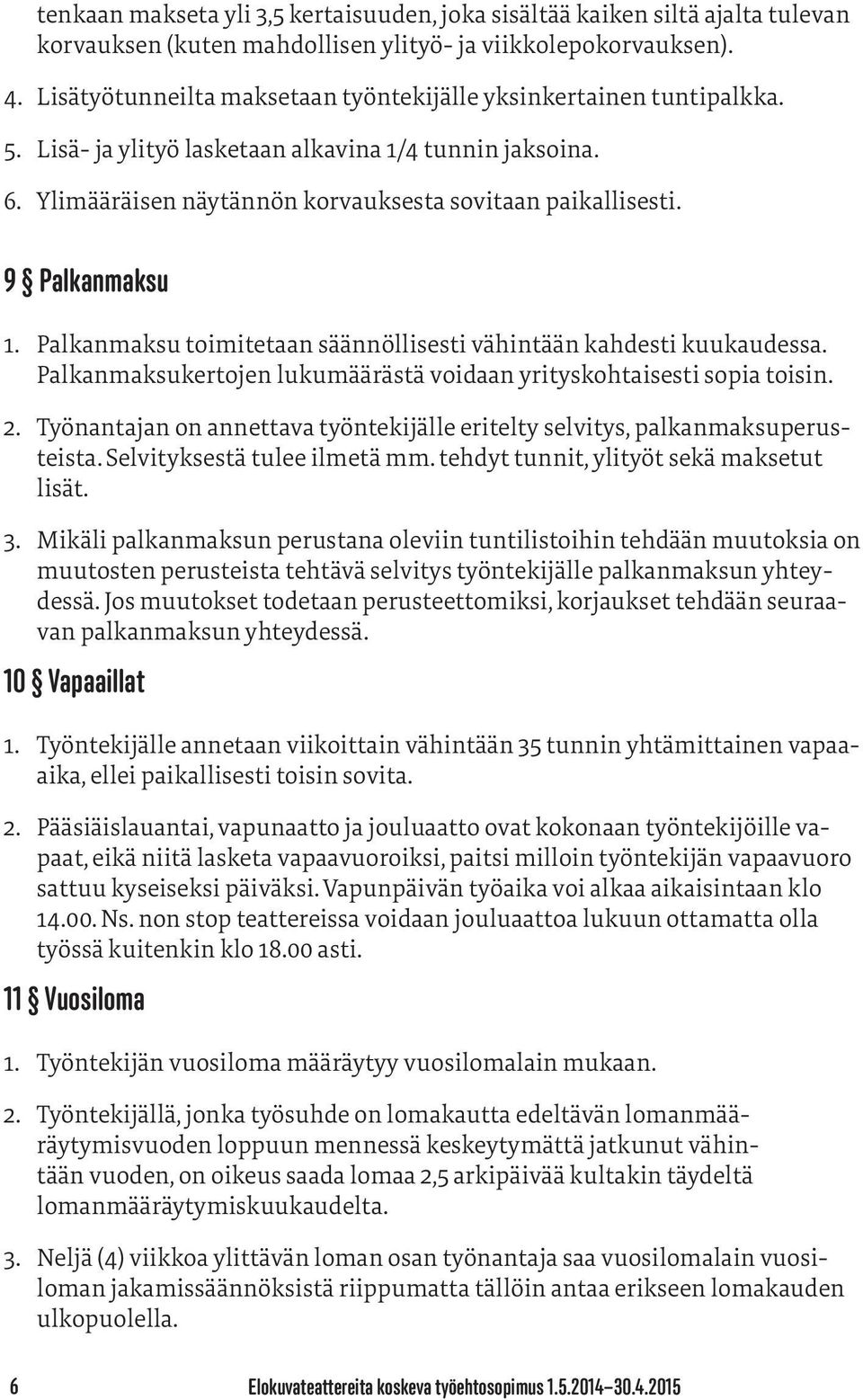 9 Palkanmaksu 1. Palkanmaksu toimitetaan säännöllisesti vähintään kahdesti kuukaudessa. Palkanmaksukertojen lukumäärästä voidaan yrityskohtaisesti sopia toisin. 2.