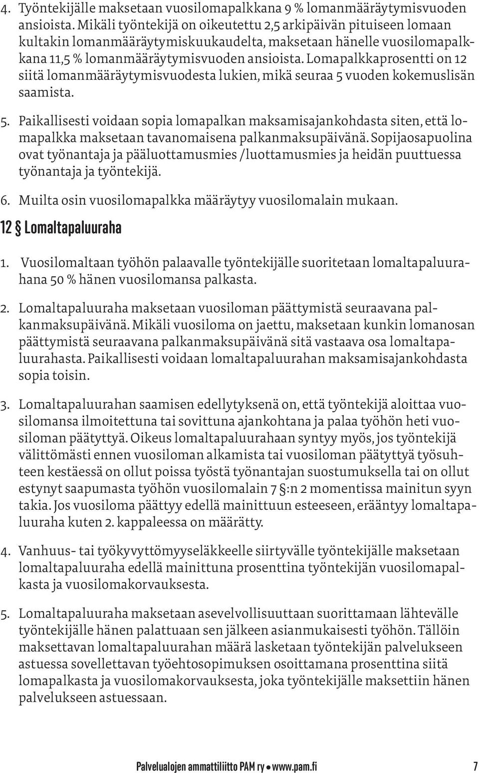 Lomapalkkaprosentti on 12 siitä lomanmääräytymisvuodesta lukien, mikä seuraa 5 