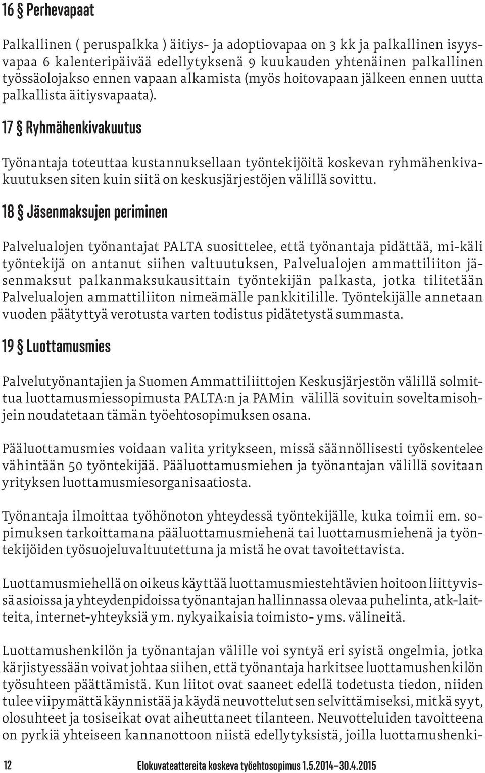 17 Ryhmähenkivakuutus Työnantaja toteuttaa kustannuksellaan työntekijöitä koskevan ryhmähenkivakuutuksen siten kuin siitä on keskusjärjestöjen välillä sovittu.