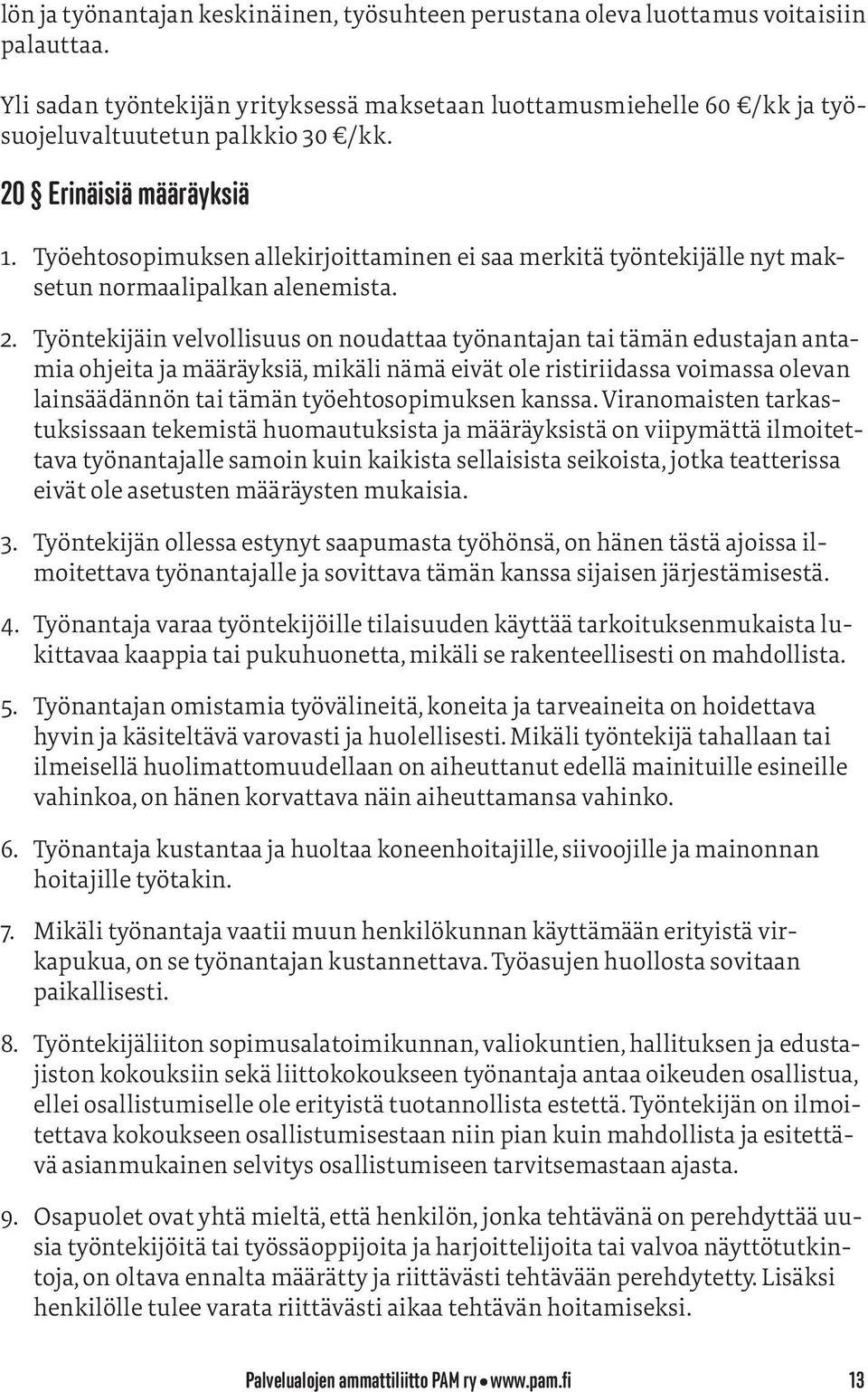 Työntekijäin velvollisuus on noudattaa työnantajan tai tämän edustajan antamia ohjeita ja määräyksiä, mikäli nämä eivät ole ristiriidassa voimassa olevan lainsäädännön tai tämän työehtosopimuksen