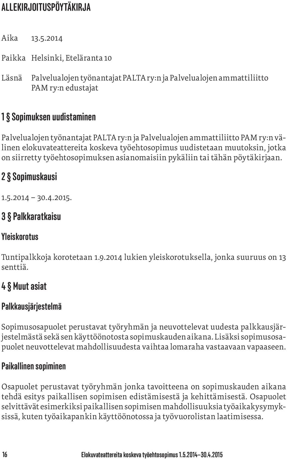 Palvelualojen ammattiliitto PAM ry:n välinen elokuvateattereita koskeva työehtosopimus uudistetaan muutoksin, jotka on siirretty työehtosopimuksen asianomaisiin pykäliin tai tähän pöytäkirjaan.