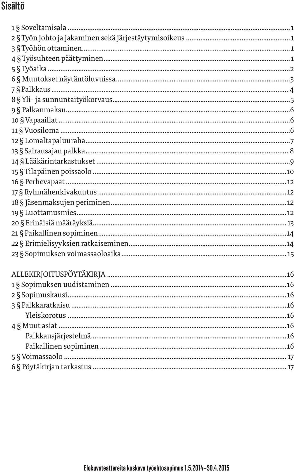 ..10 16 Perhevapaat...12 17 Ryhmähenkivakuutus...12 18 Jäsenmaksujen periminen...12 19 Luottamusmies...12 20 Erinäisiä määräyksiä... 13 21 Paikallinen sopiminen...14 22 Erimielisyyksien ratkaiseminen.