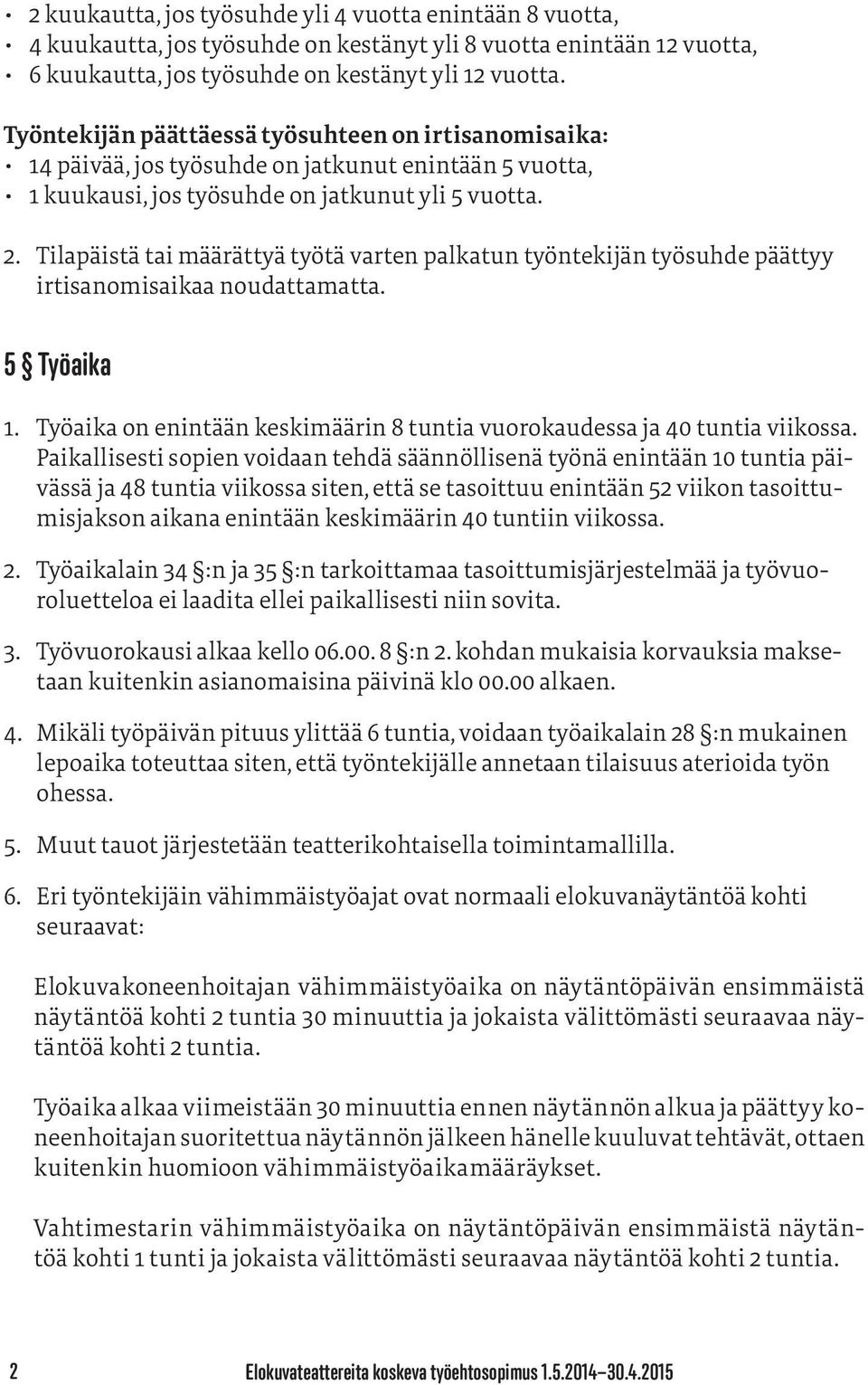 Tilapäistä tai määrättyä työtä varten palkatun työntekijän työsuhde päättyy irtisanomisaikaa noudattamatta. 5 Työaika 1. Työaika on enintään keskimäärin 8 tuntia vuorokaudessa ja 40 tuntia viikossa.