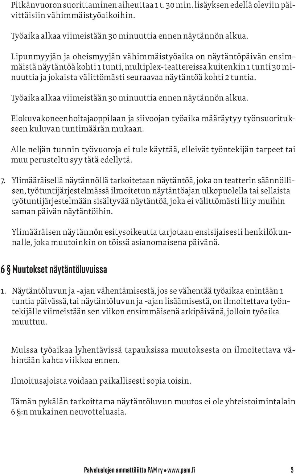 kohti 2 tuntia. Työaika alkaa viimeistään 30 minuuttia ennen näytännön alkua. Elokuvakoneenhoitajaoppilaan ja siivoojan työaika määräytyy työnsuoritukseen kuluvan tuntimäärän mukaan.