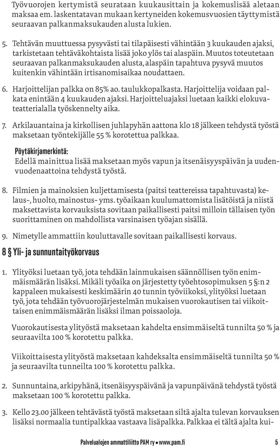 Muutos toteutetaan seuraavan palkanmaksukauden alusta, alaspäin tapahtuva pysyvä muutos kuitenkin vähintään irtisanomisaikaa noudattaen. 6. Harjoittelijan palkka on 85% ao. taulukkopalkasta.