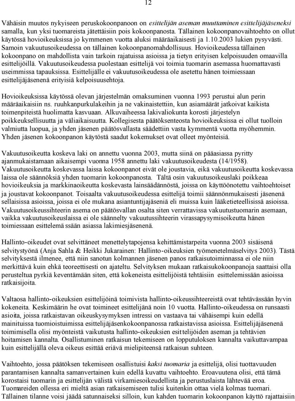 Hovioikeudessa tällainen kokoonpano on mahdollista vain tarkoin rajatuissa asioissa ja tietyn erityisen kelpoisuuden omaavilla esittelijöillä.