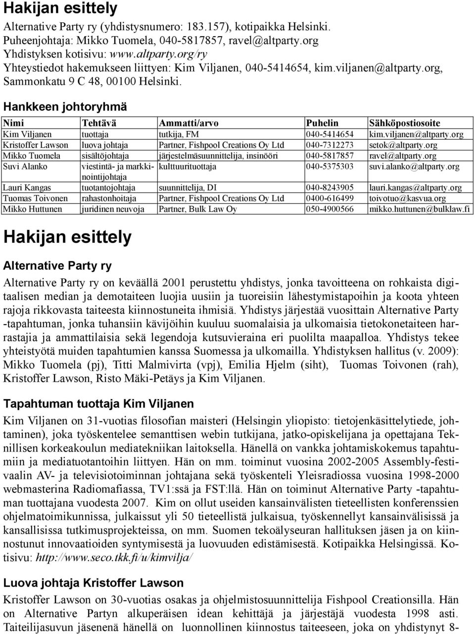 Hankkeen johtoryhmä Nimi Tehtävä Ammatti/arvo Puhelin Sähköpostiosoite Kim Viljanen tuottaja tutkija, FM 040-5414654 kim.viljanen@altparty.