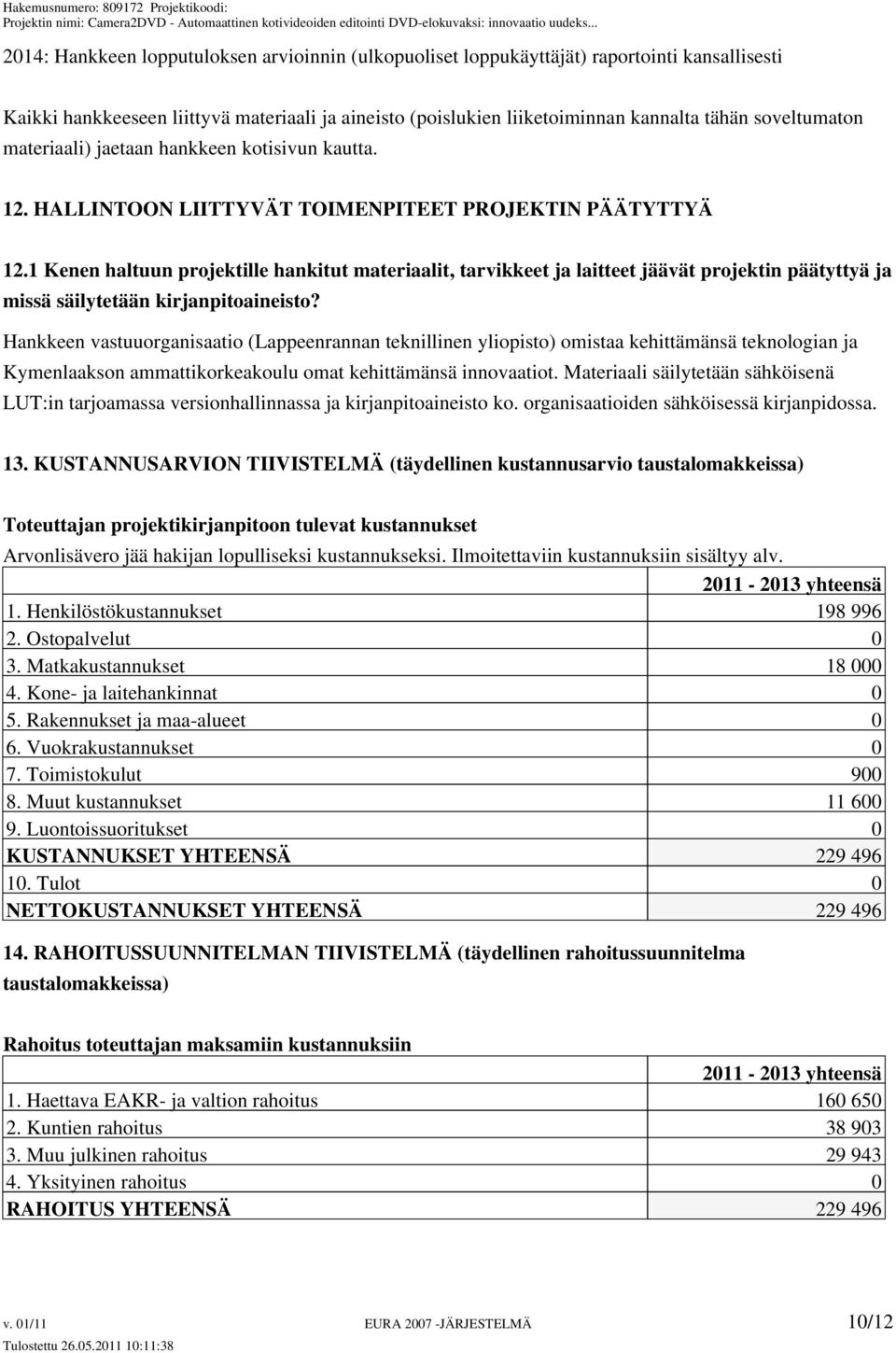 1 Kenen haltuun projektille hankitut materiaalit, tarvikkeet ja laitteet jäävät projektin päätyttyä ja missä säilytetään kirjanpitoaineisto?