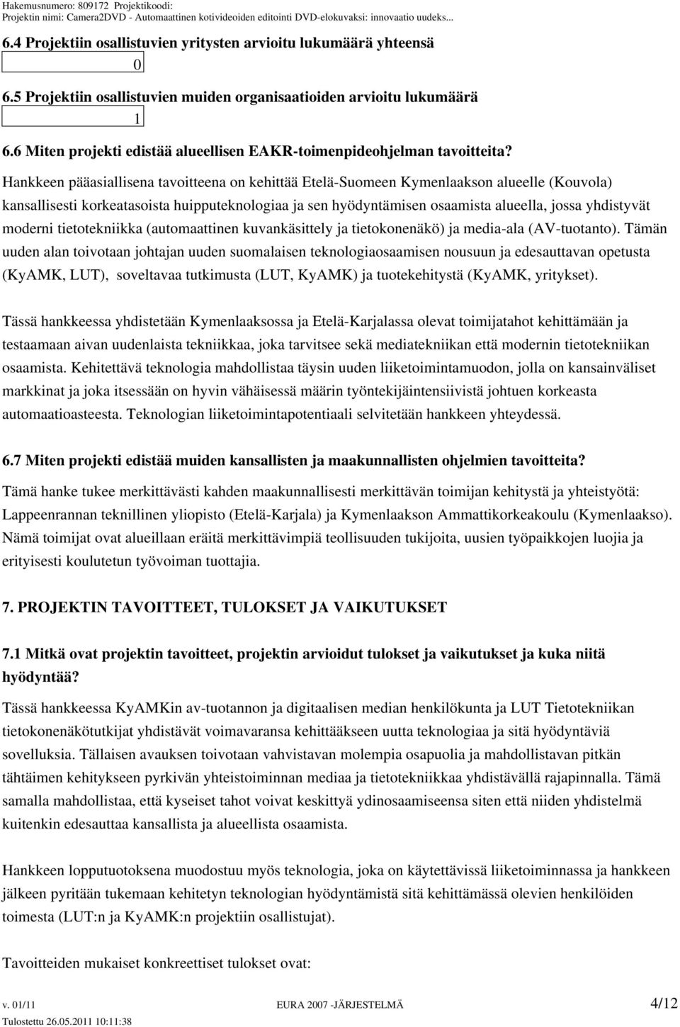 Hankkeen pääasiallisena tavoitteena on kehittää Etelä-Suomeen Kymenlaakson alueelle (Kouvola) kansallisesti korkeatasoista huipputeknologiaa ja sen hyödyntämisen osaamista alueella, jossa yhdistyvät