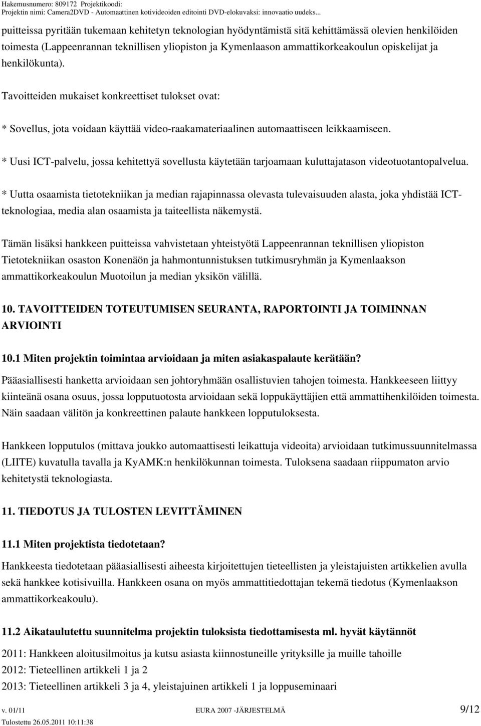 * Uusi ICT-palvelu, jossa kehitettyä sovellusta käytetään tarjoamaan kuluttajatason videotuotantopalvelua.