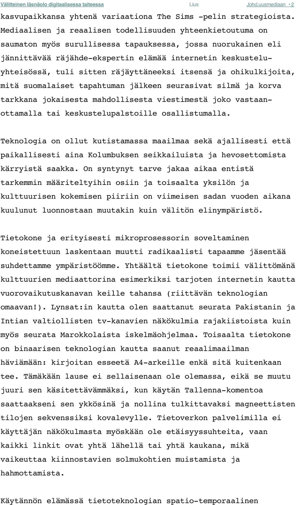 sitten räjäyttäneeksi itsensä ja ohikulkijoita, mitä suomalaiset tapahtuman jälkeen seurasivat silmä ja korva tarkkana jokaisesta mahdollisesta viestimestä joko vastaanottamalla tai