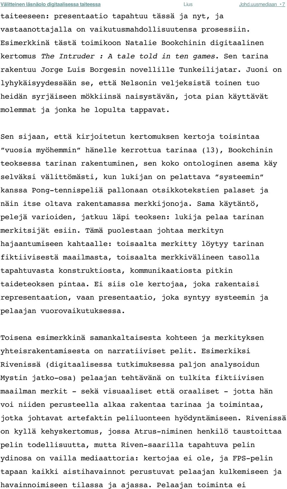 Juoni on lyhykäisyydessään se, että Nelsonin veljeksistä toinen tuo heidän syrjäiseen mökkiinsä naisystävän, jota pian käyttävät molemmat ja jonka he lopulta tappavat.