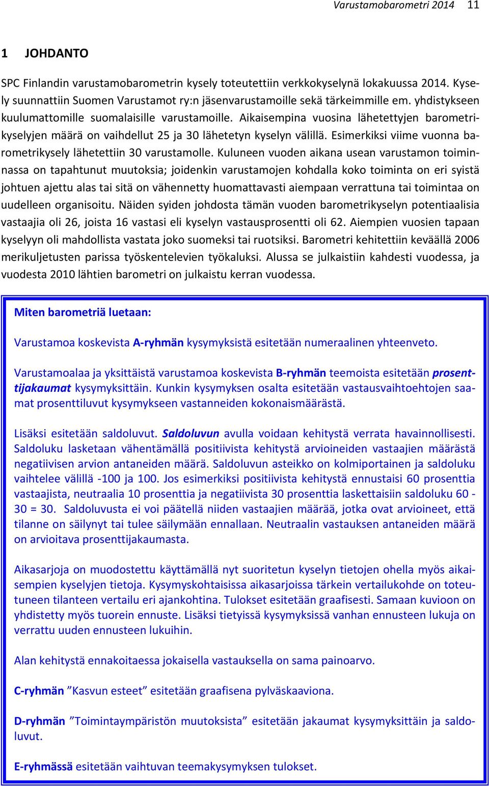 Aikaisempina vuosina lähetettyjen barometrikyselyjen määrä on vaihdellut 25 ja 30 lähetetyn kyselyn välillä. Esimerkiksi viime vuonna barometrikysely lähetettiin 30 varustamolle.