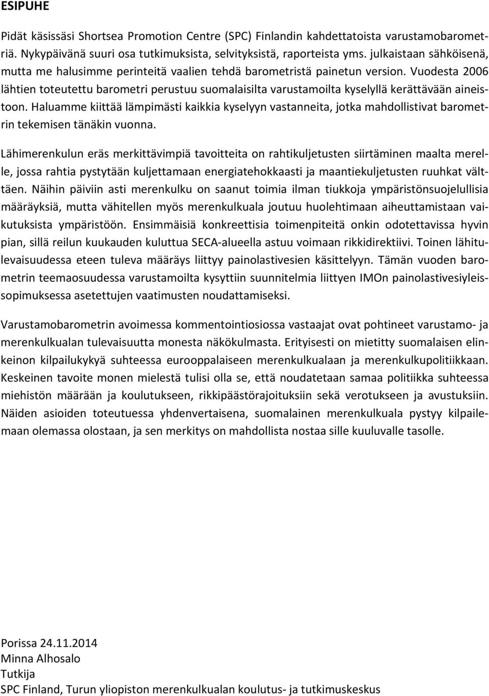 Vuodesta 2006 lähtien toteutettu barometri perustuu suomalaisilta varustamoilta kyselyllä kerättävään aineistoon.