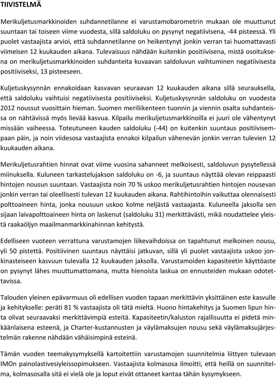 Tulevaisuus nähdään kuitenkin positiivisena, mistä osoituksena on merikuljetusmarkkinoiden suhdanteita kuvaavan saldoluvun vaihtuminen negatiivisesta positiiviseksi, 13 pisteeseen.