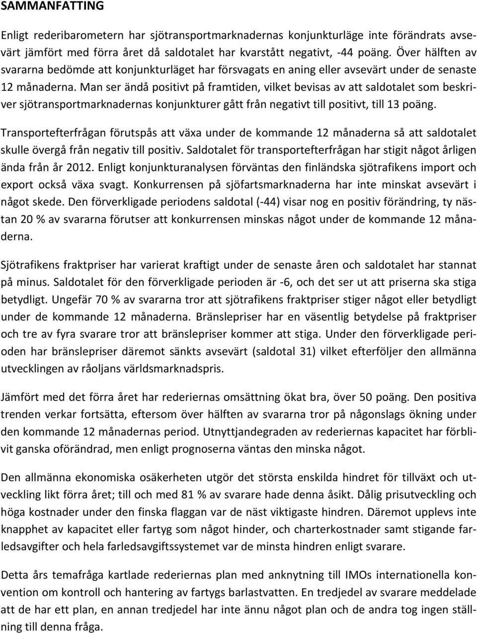 Man ser ändå positivt på framtiden, vilket bevisas av att saldotalet som beskriver sjötransportmarknadernas konjunkturer gått från negativt till positivt, till 13 poäng.