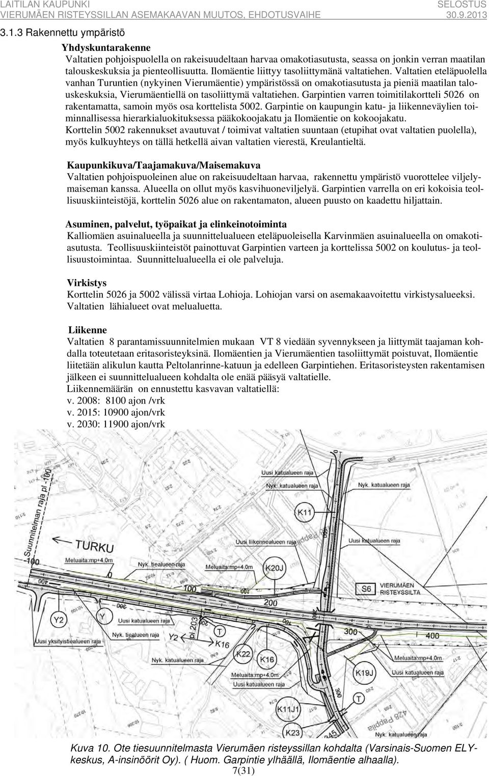 Valtatien eteläpuolella vanhan Turuntien (nykyinen Vierumäentie) ympäristössä on omakotiasutusta ja pieniä maatilan talouskeskuksia, Vierumäentiellä on tasoliittymä valtatiehen.