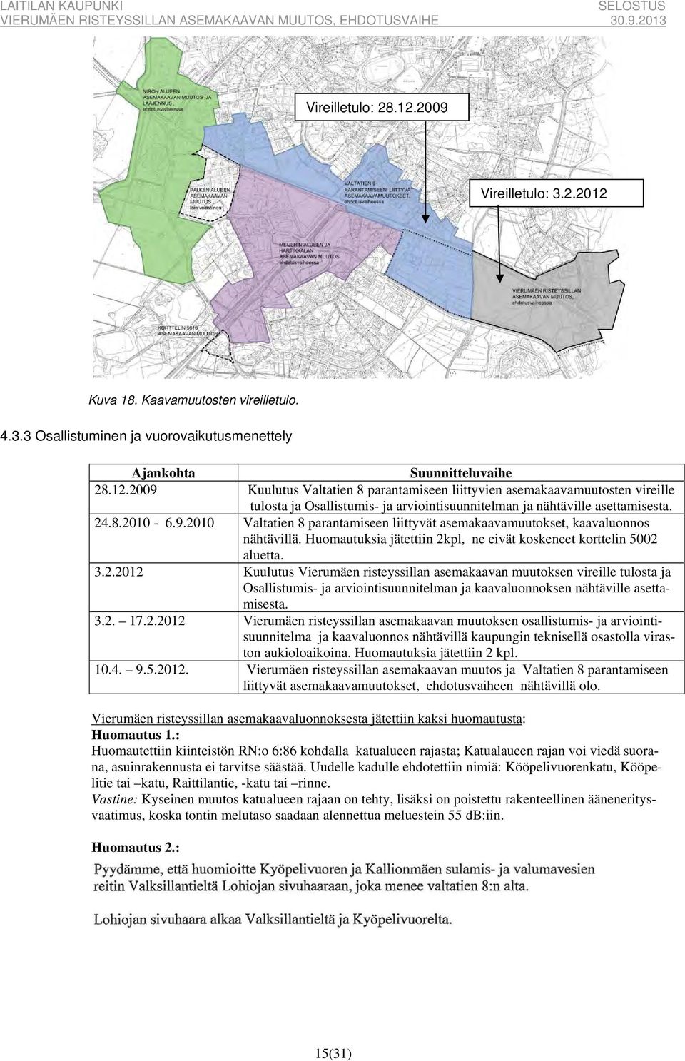 3.2. 17.2.2012 Vierumäen risteyssillan asemakaavan muutoksen osallistumis- ja arviointisuunnitelma ja kaavaluonnos nähtävillä kaupungin teknisellä osastolla viraston aukioloaikoina.