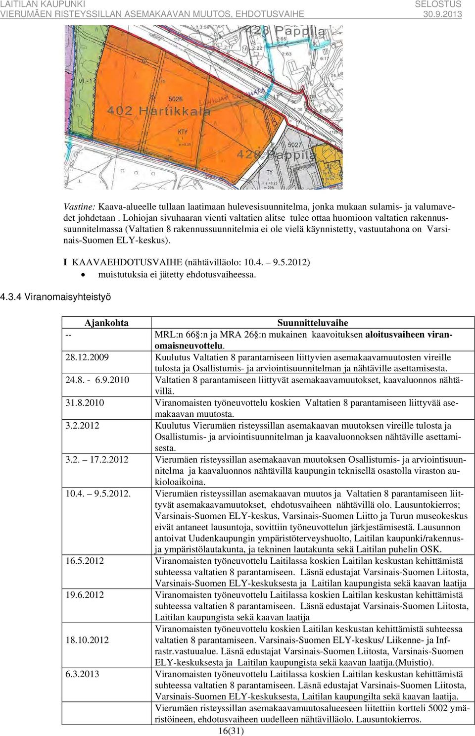 ELY-keskus). I KAAVAEHDOTUSVAIHE (nähtävilläolo: 10.4. 9.5.2012) muistutuksia ei jätetty ehdotusvaiheessa.