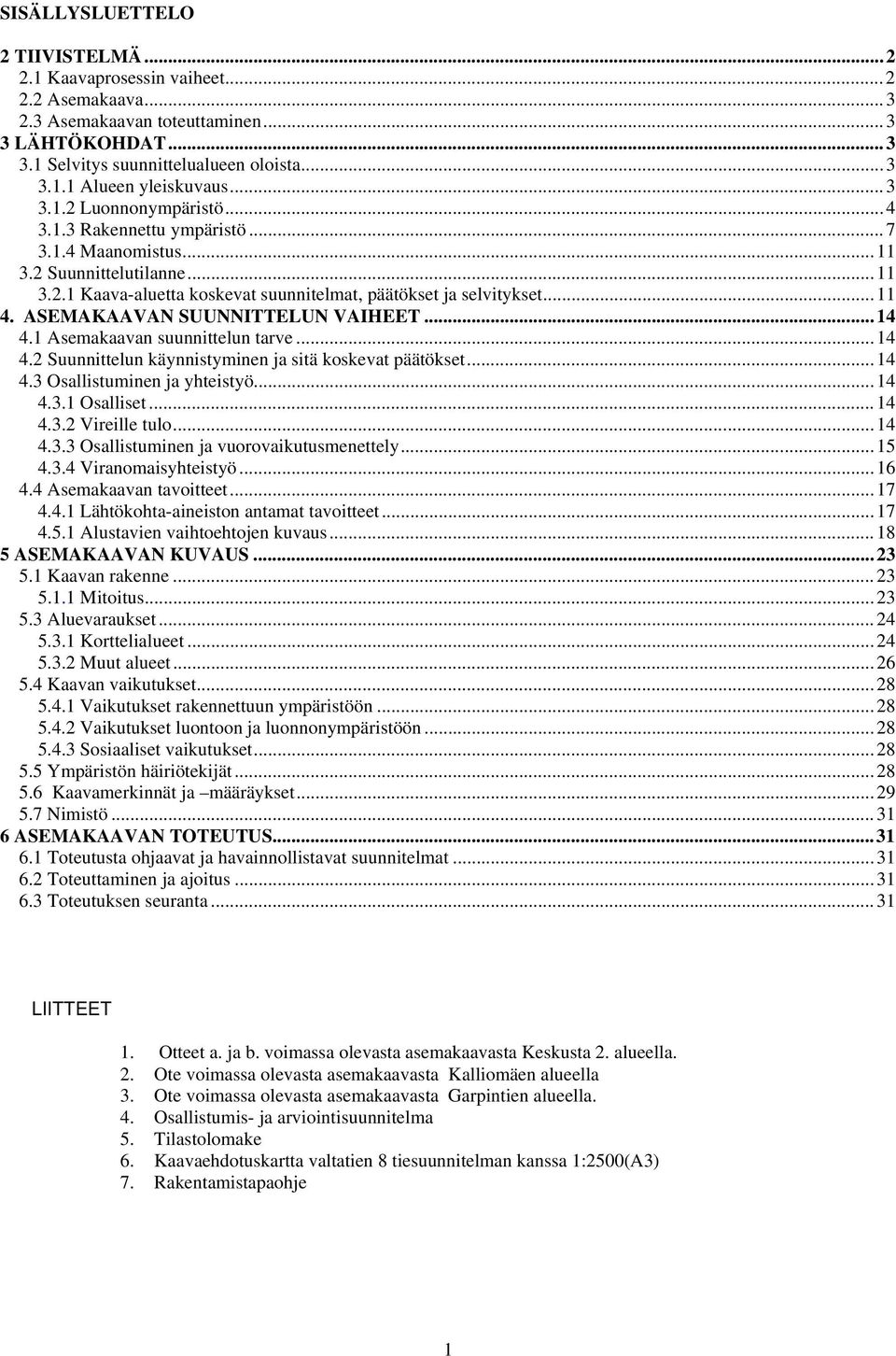 ASEMAKAAVAN SUUNNITTELUN VAIHEET... 14 4.1 Asemakaavan suunnittelun tarve... 14 4.2 Suunnittelun käynnistyminen ja sitä koskevat päätökset... 14 4.3 Osallistuminen ja yhteistyö... 14 4.3.1 Osalliset.