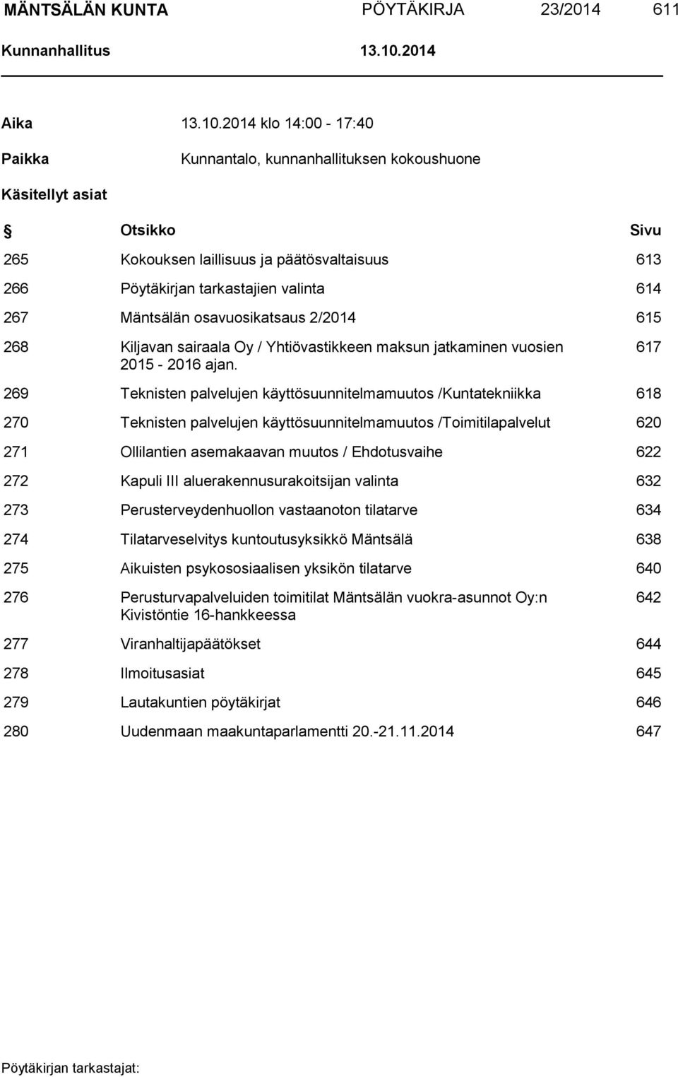 2014 klo 14:00-17:40 Paikka Kunnantalo, kunnanhallituksen kokoushuone Käsitellyt asiat Otsikko Sivu 265 Kokouksen laillisuus ja päätösvaltaisuus 613 266 Pöytäkirjan tarkastajien valinta 614 267