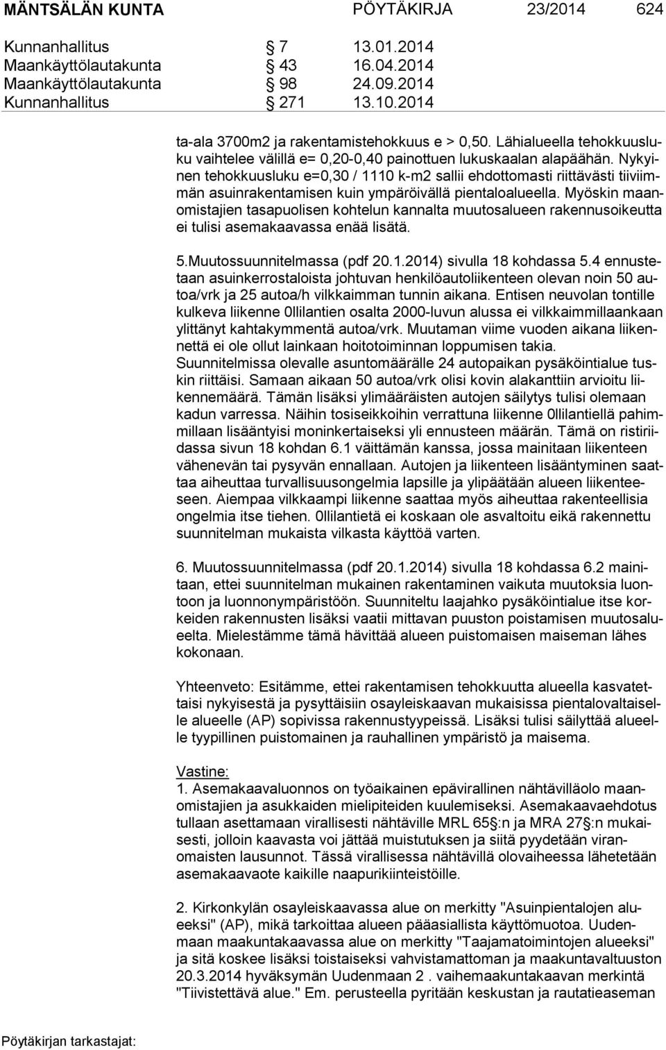 Ny kyinen tehokkuusluku e=0,30 / 1110 k-m2 sallii ehdottomasti riittävästi tii viimmän asuinrakentamisen kuin ympäröivällä pientaloalueella.