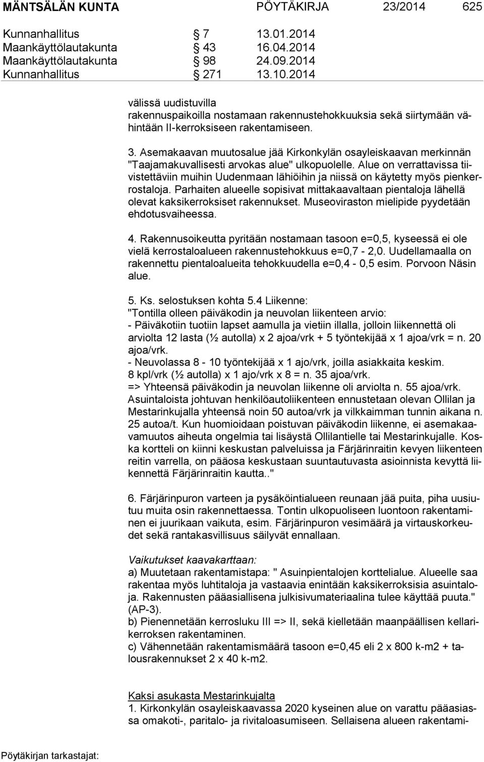 Asemakaavan muutosalue jää Kirkonkylän osayleiskaavan merkinnän "Taa ja ma ku val li ses ti arvokas alue" ulkopuolelle.